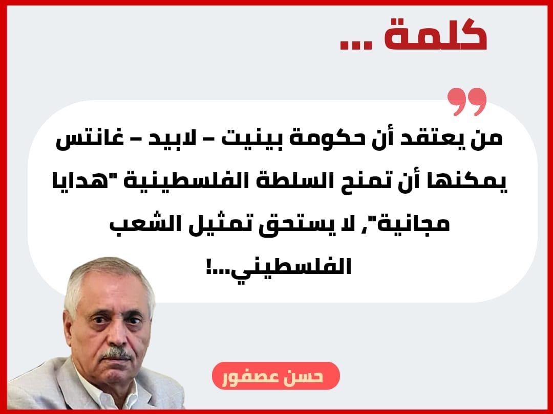 من يعتقد أن حكومة بينيت – لابيد – غانتس يمكنها أن تمنح السلطة الفلسطينية "هدايا مجانية"، لا يستحق تمثيل الشعب الفلسطيني...!