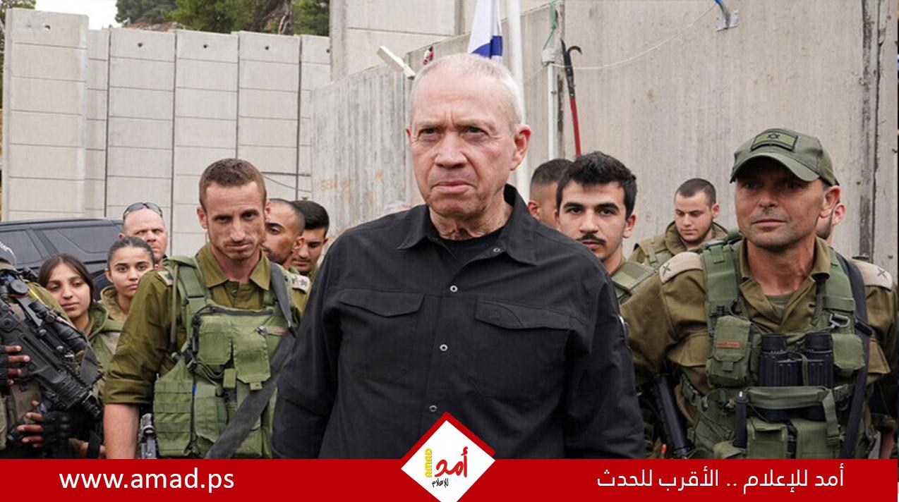 غالانت: هناك تقدم في مقترح إدخال قوة عربية  إلى قطاع غزة