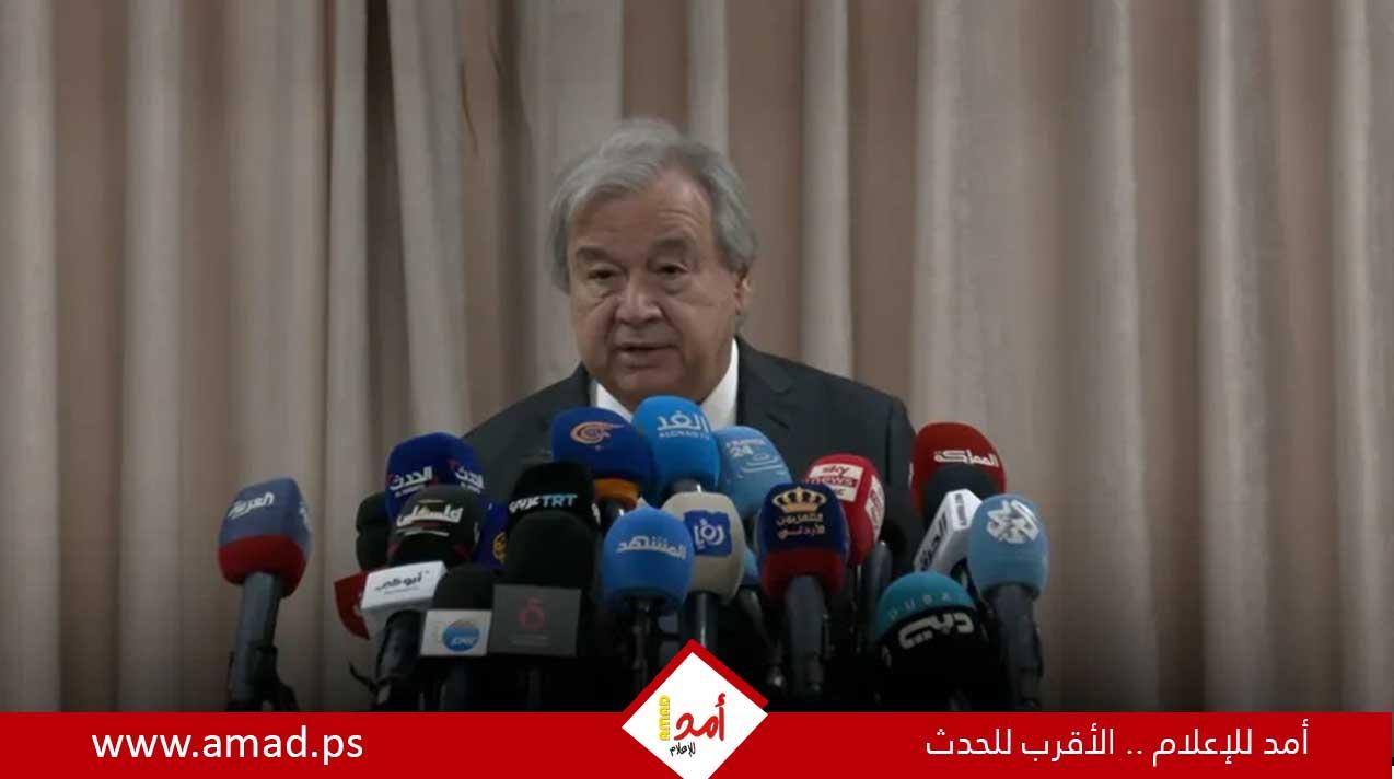 غوتيريش: الوضع في رفح وصل إلى الهاوية..والهجوم البري الإسرائيلي سيؤدي إلى كارثة